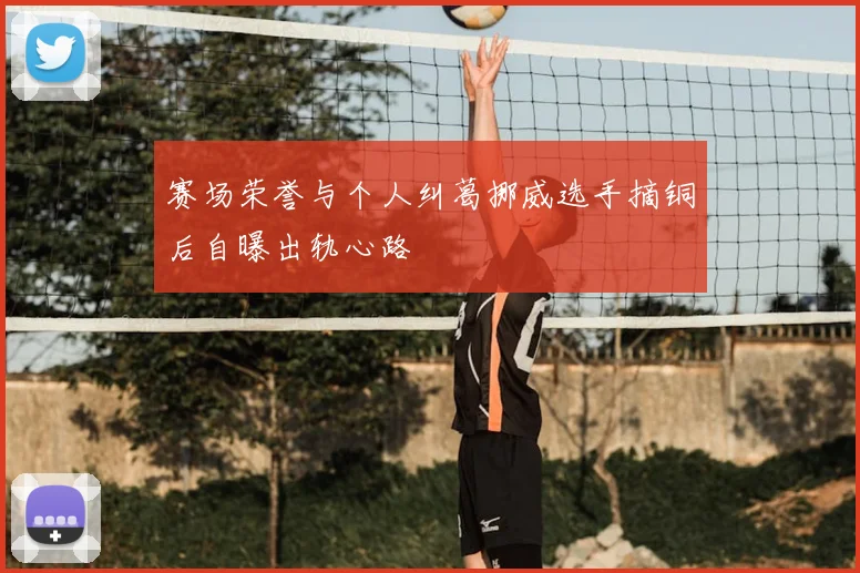 赛场荣誉与个人纠葛挪威选手摘铜后自曝出轨心路